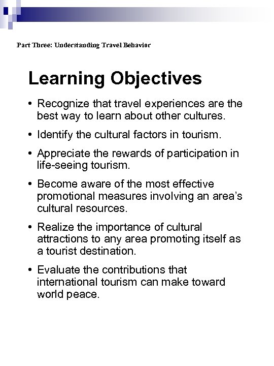 Part Three: Understanding Travel Behavior Learning Objectives • Recognize that travel experiences are the