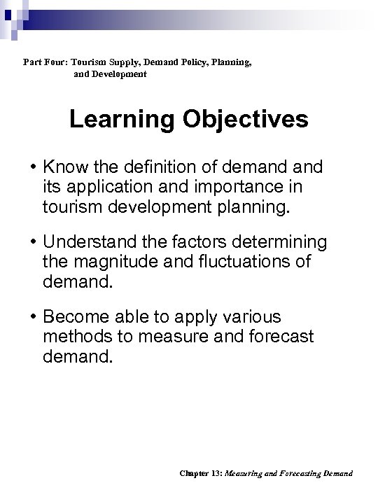 Part Four: Tourism Supply, Demand Policy, Planning, and Development Learning Objectives • Know the