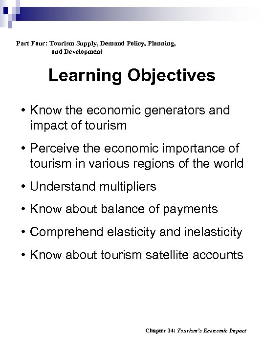 Part Four: Tourism Supply, Demand Policy, Planning, and Development Learning Objectives • Know the