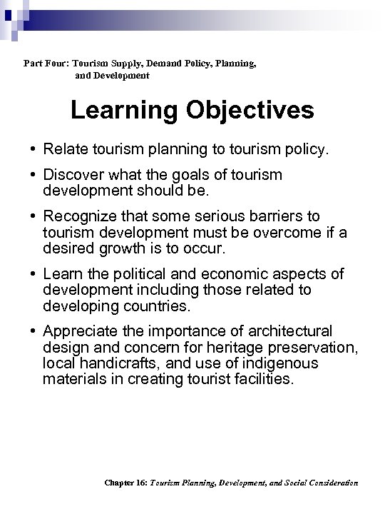 Part Four: Tourism Supply, Demand Policy, Planning, and Development Learning Objectives • Relate tourism
