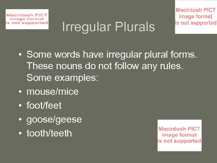 Irregular Plurals • Some words have irregular plural forms. These nouns do not follow