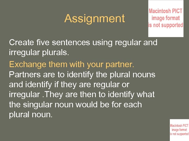 Assignment Create five sentences using regular and irregular plurals. Exchange them with your partner.