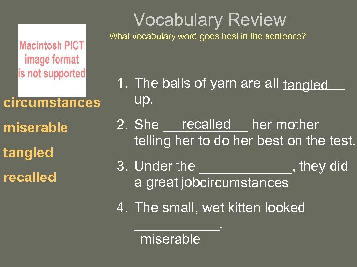Vocabulary Review What vocabulary word goes best in the sentence? circumstances miserable tangled recalled
