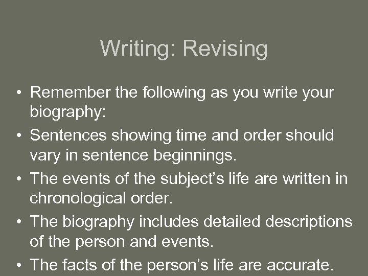Writing: Revising • Remember the following as you write your biography: • Sentences showing