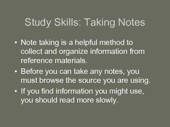 Study Skills: Taking Notes • Note taking is a helpful method to collect and