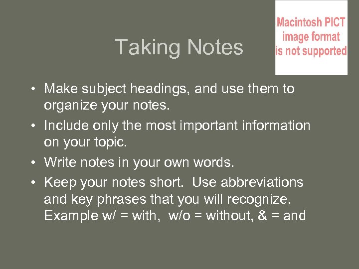 Taking Notes • Make subject headings, and use them to organize your notes. •