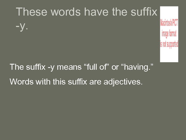 These words have the suffix -y. The suffix -y means “full of” or “having.