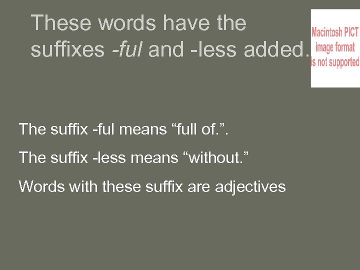 These words have the suffixes -ful and -less added. The suffix -ful means “full