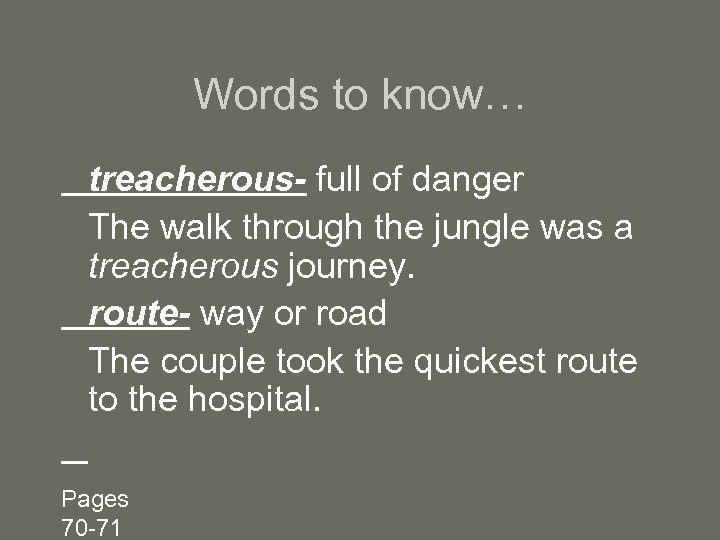 Words to know… treacherous- full of danger The walk through the jungle was a