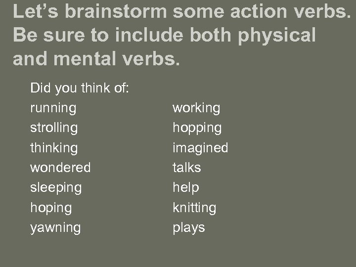 Let’s brainstorm some action verbs. Be sure to include both physical and mental verbs.