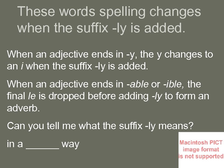 These words spelling changes when the suffix -ly is added. When an adjective ends