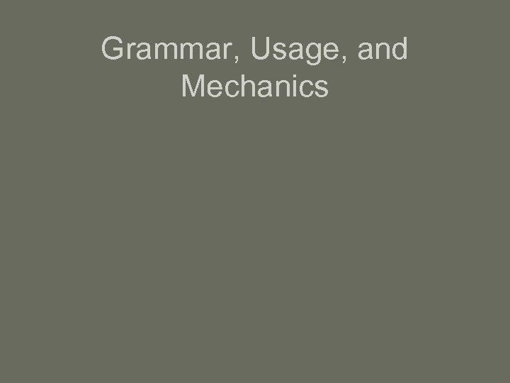 Grammar, Usage, and Mechanics 