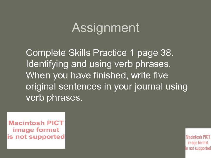 Assignment Complete Skills Practice 1 page 38. Identifying and using verb phrases. When you