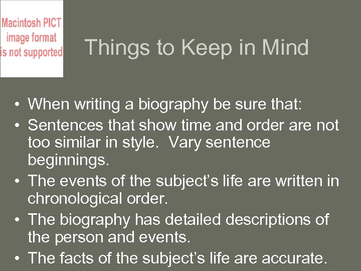 Things to Keep in Mind • When writing a biography be sure that: •