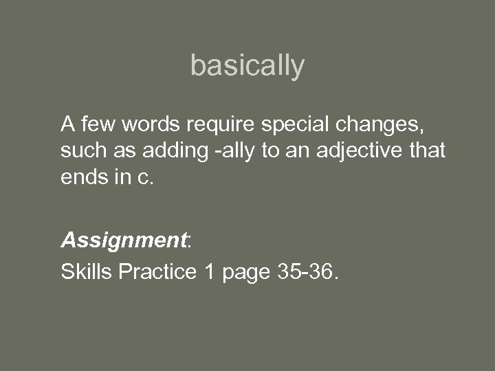 basically A few words require special changes, such as adding -ally to an adjective