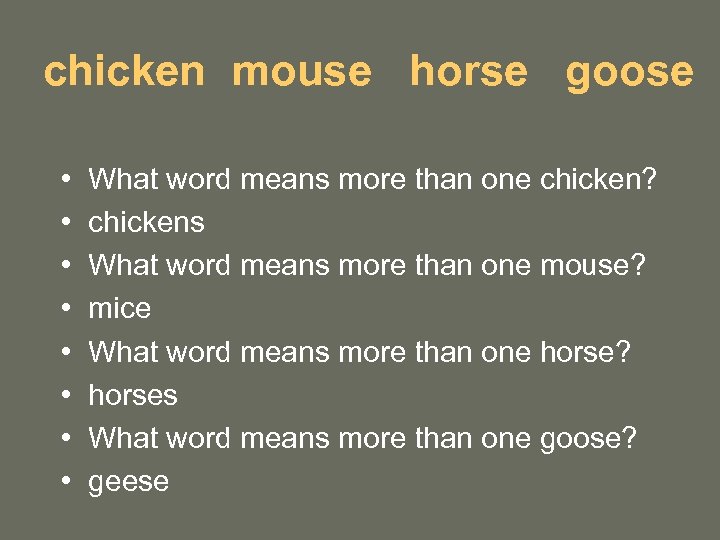 chicken mouse horse goose • • What word means more than one chicken? chickens