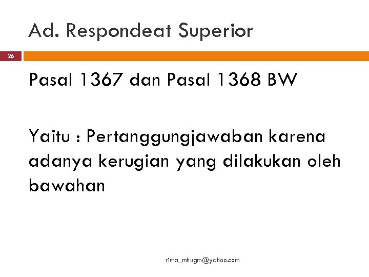 Ad. Respondeat Superior 26 Pasal 1367 dan Pasal 1368 BW Yaitu : Pertanggungjawaban karena