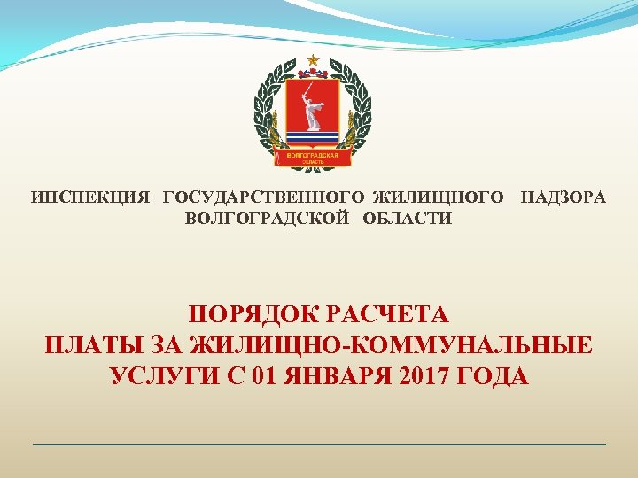 ИНСПЕКЦИЯ ГОСУДАРСТВЕННОГО ЖИЛИЩНОГО ВОЛГОГРАДСКОЙ ОБЛАСТИ НАДЗОРА ПОРЯДОК РАСЧЕТА ПЛАТЫ ЗА ЖИЛИЩНО-КОММУНАЛЬНЫЕ УСЛУГИ С 01