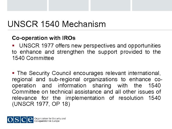 UNSCR 1540 Mechanism Co-operation with IROs § UNSCR 1977 offers new perspectives and opportunities