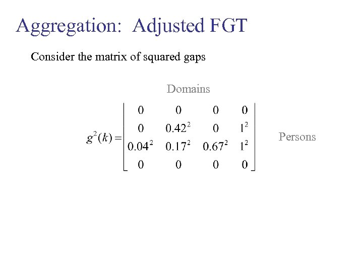 Aggregation: Adjusted FGT Consider the matrix of squared gaps Domains Persons 