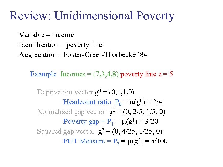 Review: Unidimensional Poverty Variable – income Identification – poverty line Aggregation – Foster-Greer-Thorbecke ’