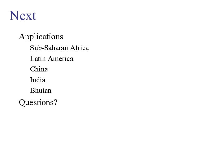 Next Applications Sub-Saharan Africa Latin America China India Bhutan Questions? 