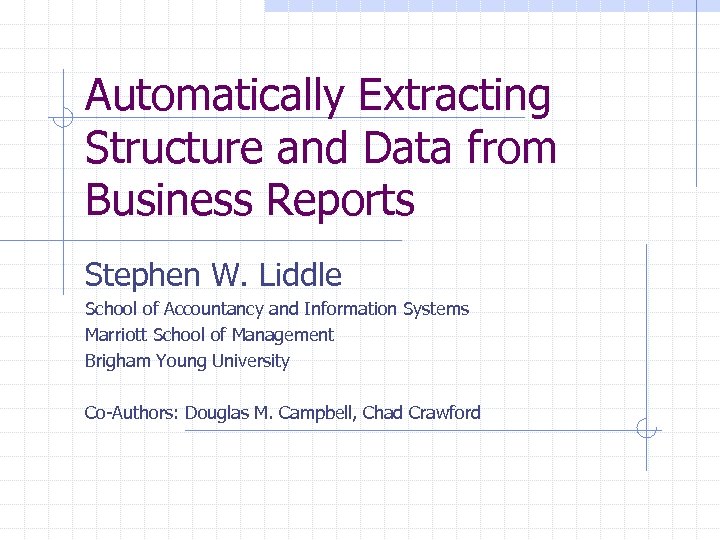 Automatically Extracting Structure and Data from Business Reports Stephen W. Liddle School of Accountancy