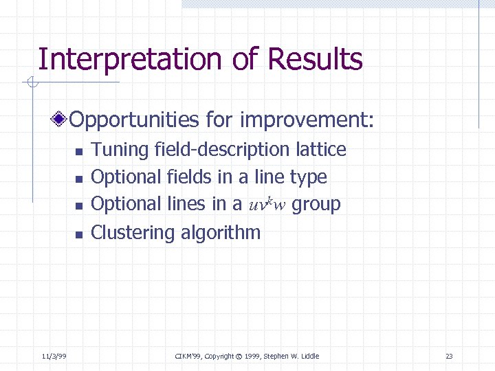 Interpretation of Results Opportunities for improvement: n n 11/3/99 Tuning field-description lattice Optional fields