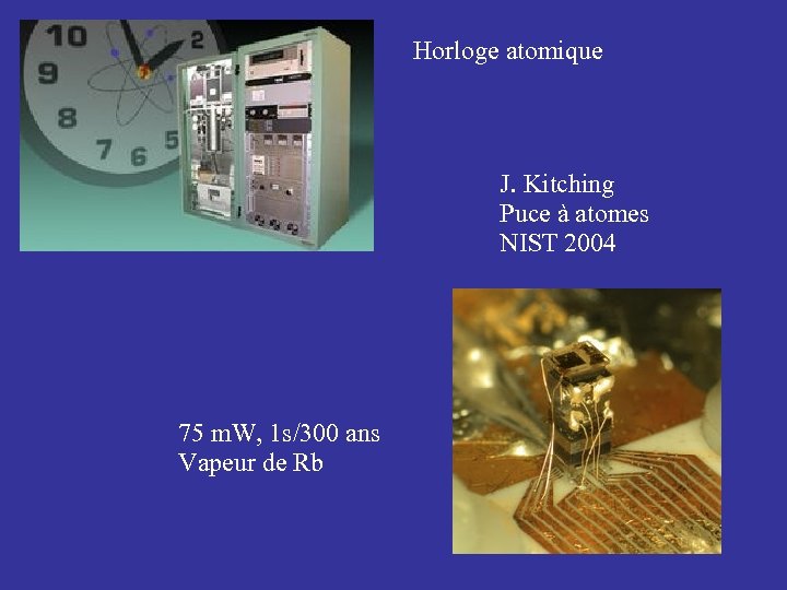 Horloge atomique J. Kitching Puce à atomes NIST 2004 75 m. W, 1 s/300