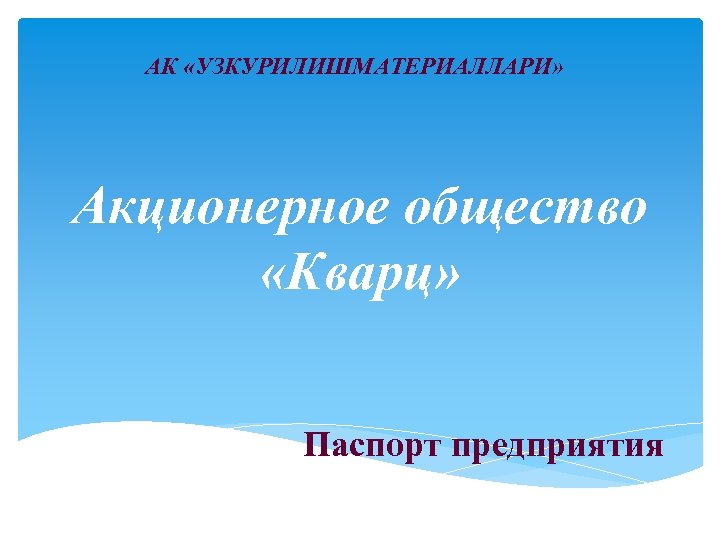 АК «УЗКУРИЛИШМАТЕРИАЛЛАРИ» Акционерное общество «Кварц» Паспорт предприятия 