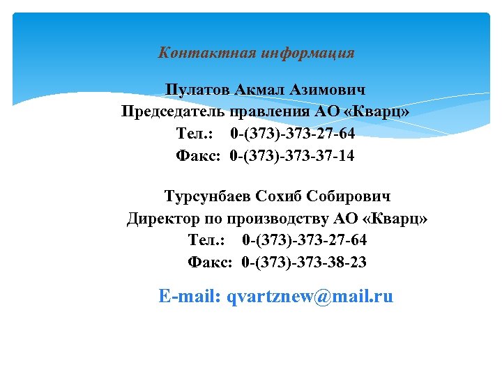 Контактная информация Пулатов Акмал Азимович Председатель правления АО «Кварц» Тел. : 0 -(373)-373 -27