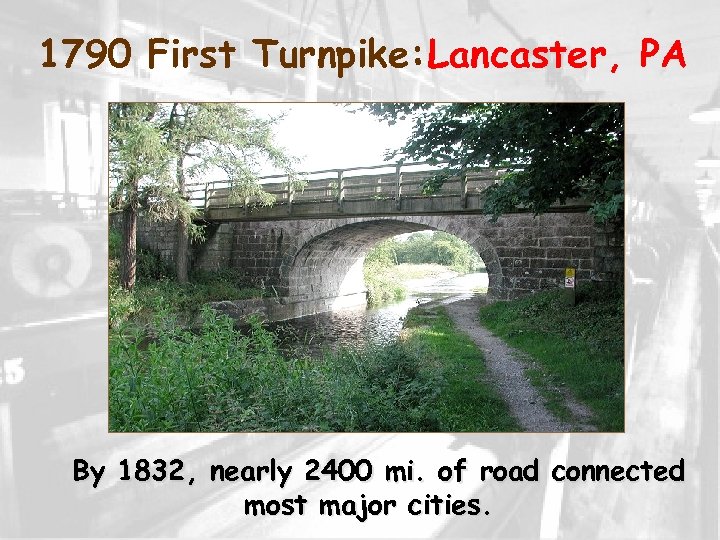 1790 First Turnpike: Lancaster, PA By 1832, nearly 2400 mi. of road connected most