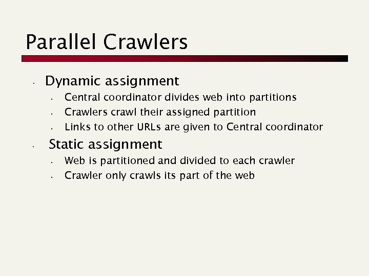 Parallel Crawlers • Dynamic assignment • • Central coordinator divides web into partitions Crawlers