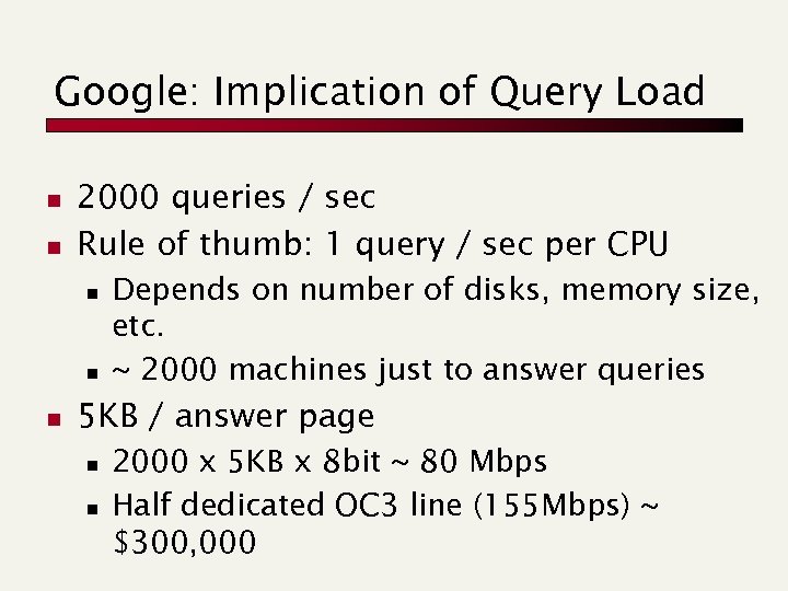 Google: Implication of Query Load n n 2000 queries / sec Rule of thumb: