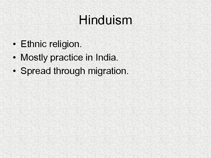 Hinduism • Ethnic religion. • Mostly practice in India. • Spread through migration. 
