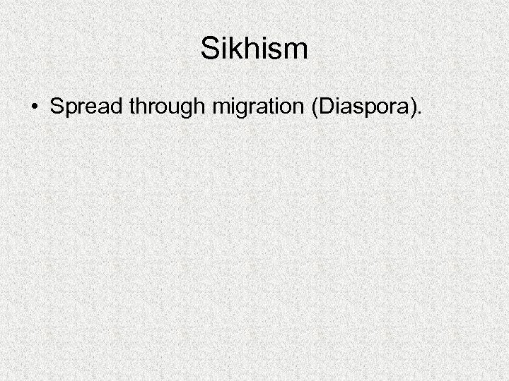 Sikhism • Spread through migration (Diaspora). 