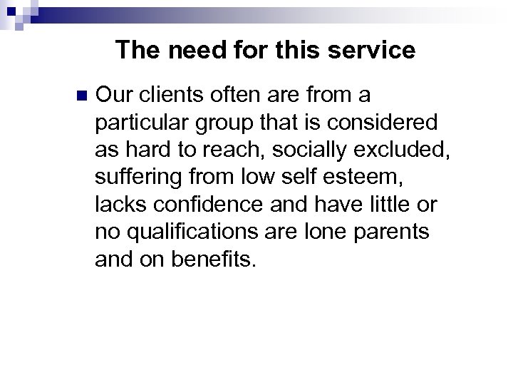 The need for this service n Our clients often are from a particular group