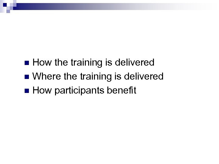 How the training is delivered n Where the training is delivered n How participants