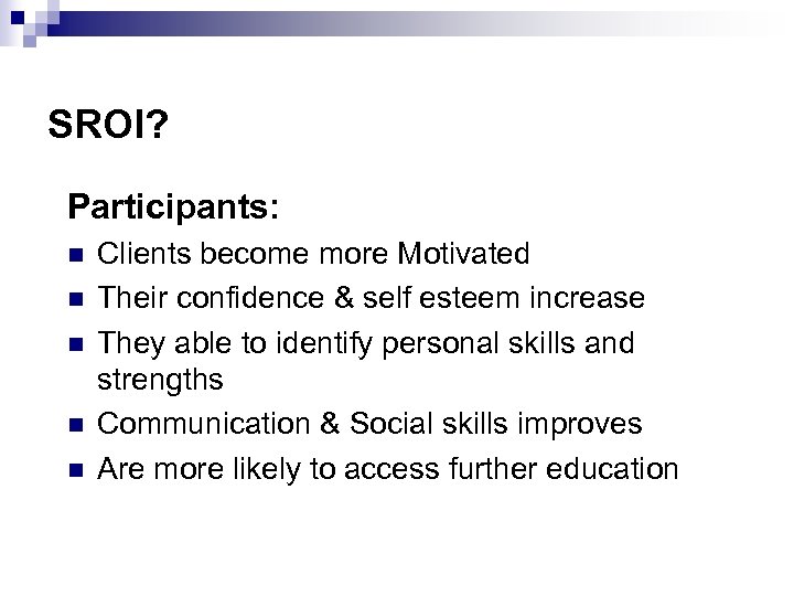 SROI? Participants: n n n Clients become more Motivated Their confidence & self esteem