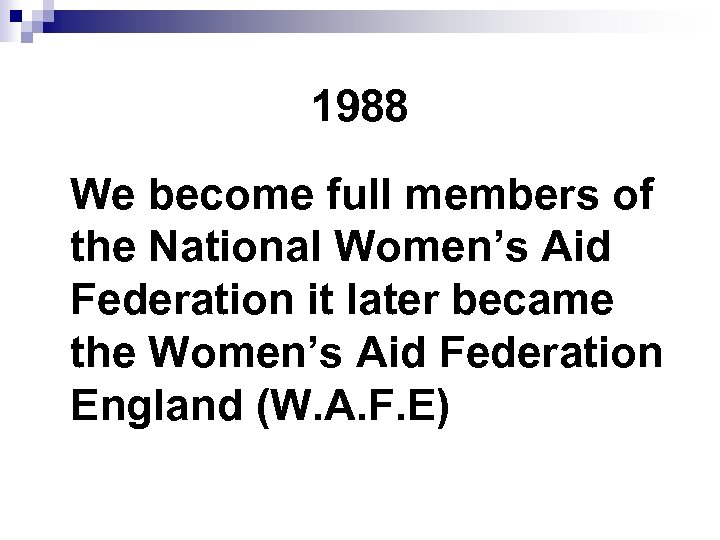 1988 We become full members of the National Women’s Aid Federation it later became
