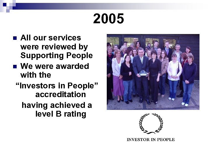 2005 All our services were reviewed by Supporting People n We were awarded with