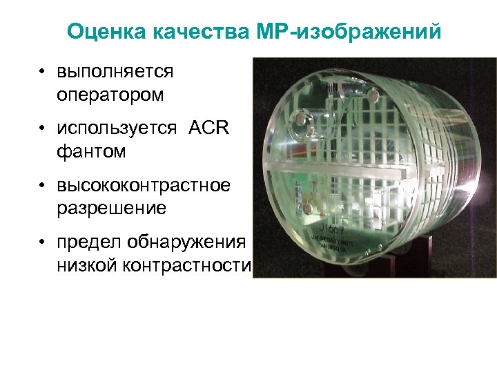 Оценка качества МР-изображений • выполняется оператором • используется ACR фантом • высококонтрастное разрешение •