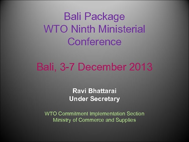 Bali Package WTO Ninth Ministerial Conference Bali, 3 -7 December 2013 Ravi Bhattarai Under