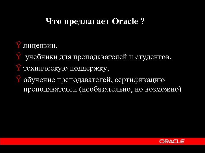 Что предлагает Oracle ? Ÿ лицензии, Ÿ учебники для преподавателей и студентов, Ÿ техническую