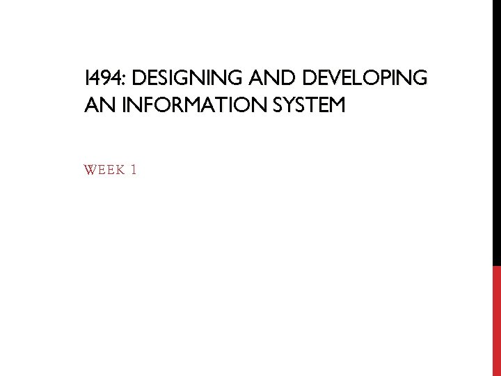 I 494: DESIGNING AND DEVELOPING AN INFORMATION SYSTEM WEEK 1 