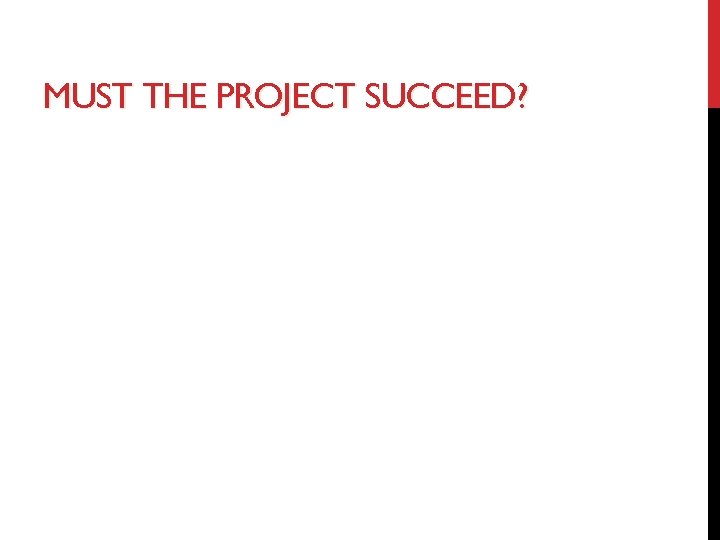 MUST THE PROJECT SUCCEED? 