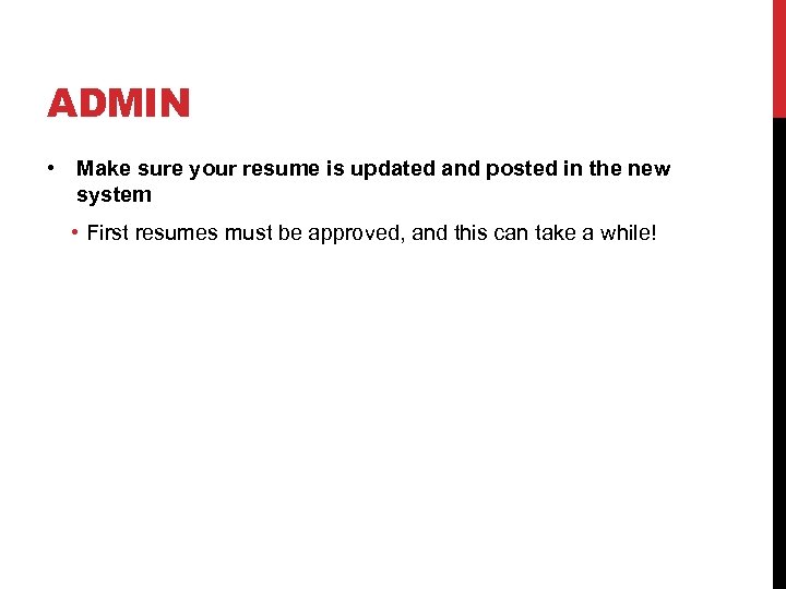 ADMIN • Make sure your resume is updated and posted in the new system