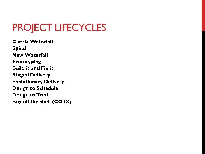 PROJECT LIFECYCLES Classic Waterfall Spiral New Waterfall Prototyping Build it and Fix it Staged