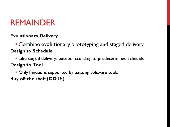 REMAINDER Evolutionary Delivery • Combine evolutionary prototyping and staged delivery Design to Schedule •