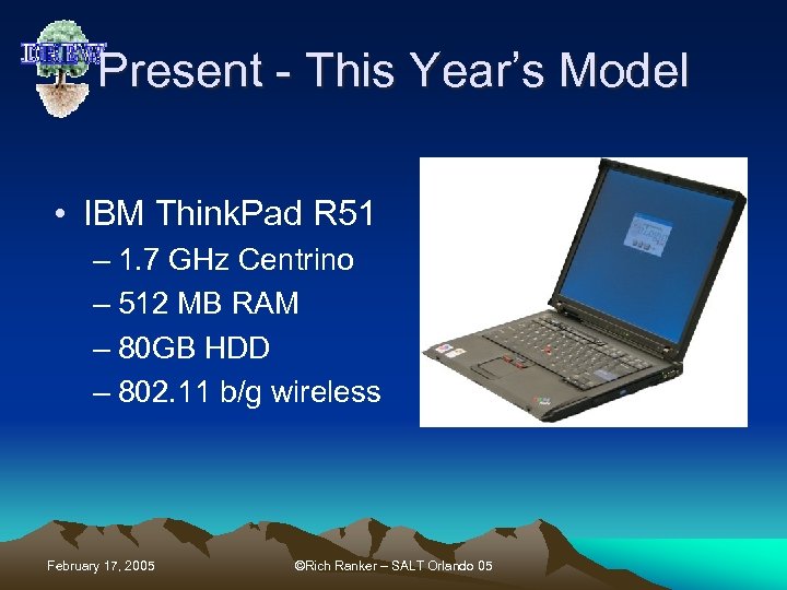 Present - This Year’s Model • IBM Think. Pad R 51 – 1. 7